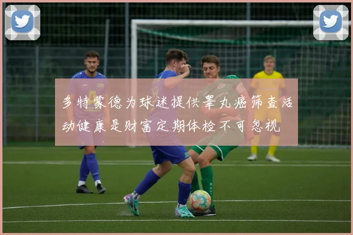 多特蒙德为球迷提供睾丸癌筛查活动健康是财富定期体检不可忽视