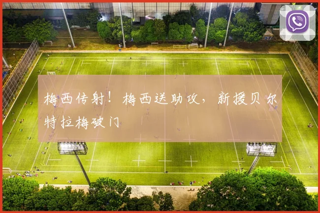 梅西传射！梅西送助攻，新援贝尔特拉梅破门